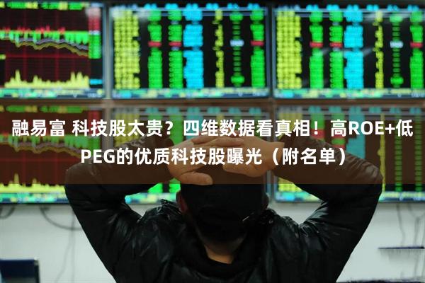 融易富 科技股太贵？四维数据看真相！高ROE+低PEG的优质科技股曝光（附名单）